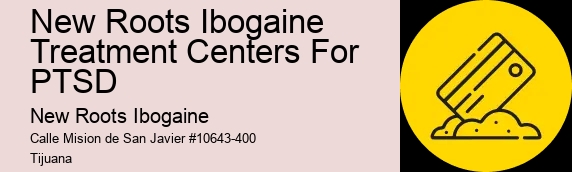 New Roots Ibogaine Treatment Centers For PTSD